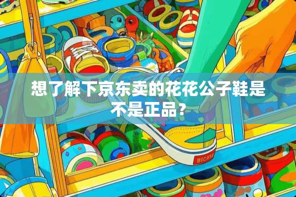 想了解下京东卖的****鞋是不是正品？