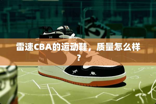 雷速CBA的运动鞋，质量怎么样？