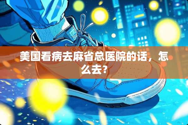 美国看病去麻省总医院的话，怎么去？
