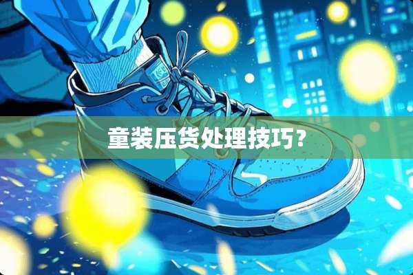 童装压货处理技巧？