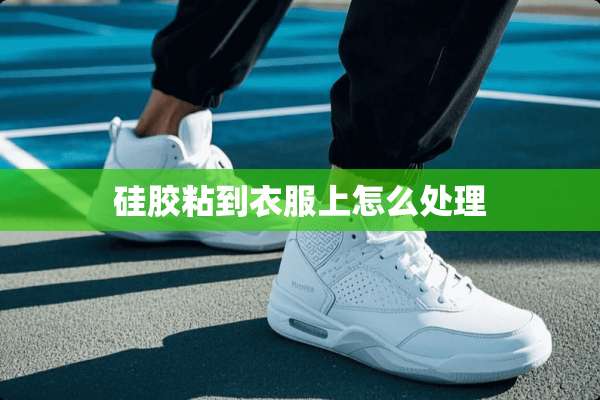 硅胶粘到衣服上怎么处理