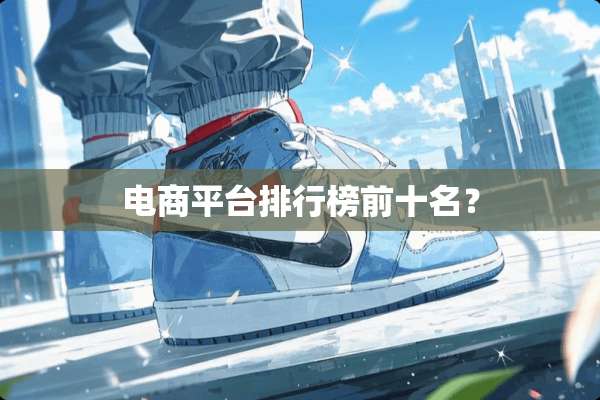 电商平台排行榜前十名？