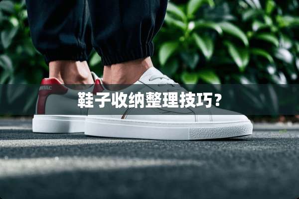 鞋子收纳整理技巧？