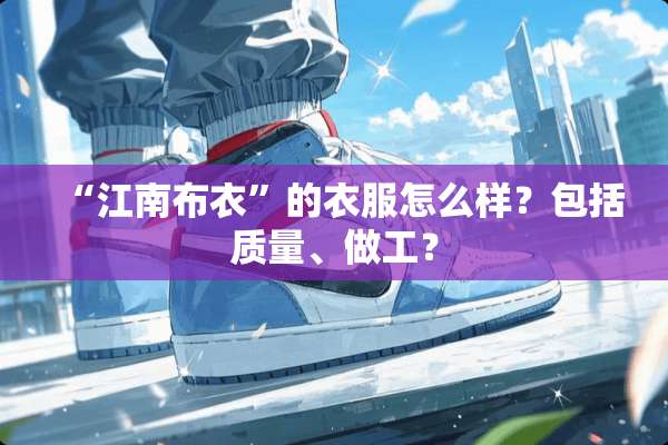 “江南布衣”的衣服怎么样？包括质量、做工？