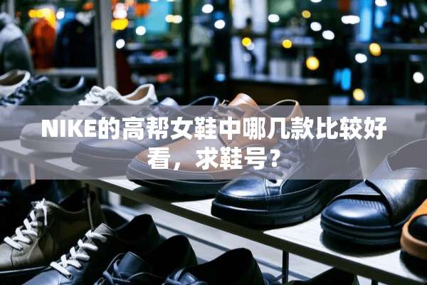 NIKE的高帮女鞋中哪几款比较好看，求鞋号？