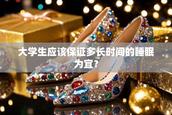 大学生应该保证多长时间的睡眠为宜？