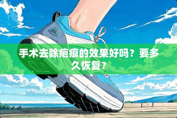 手术去除疤痕的效果好吗？要多久恢复？