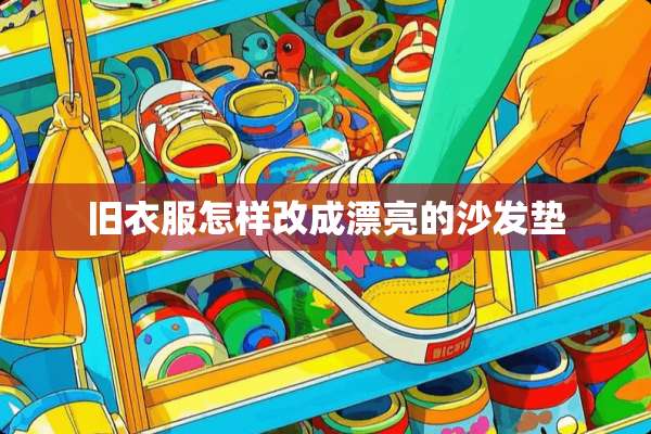 旧衣服怎样改成漂亮的沙发垫