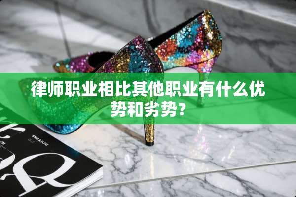 律师职业相比其他职业有什么优势和劣势？
