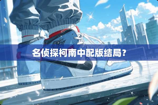 名侦探柯南中配版结局？