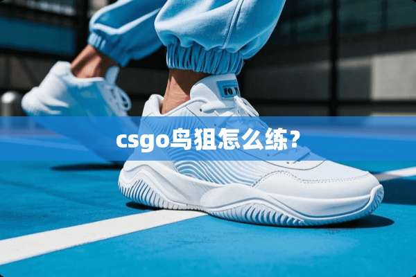csgo鸟狙怎么练？
