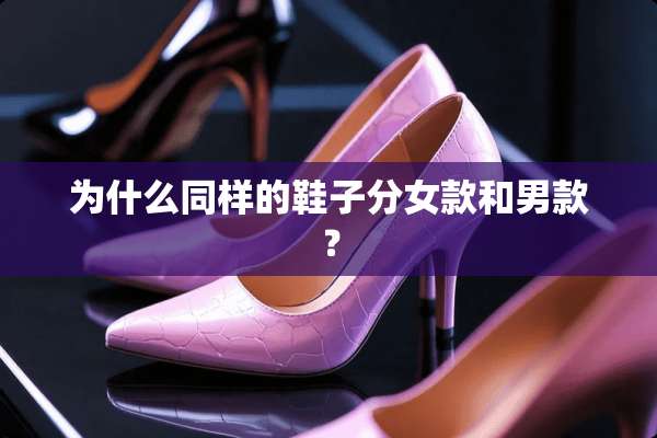 为什么同样的鞋子分女款和男款？