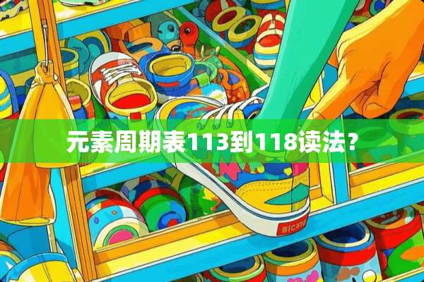 元素周期表113到118读法？