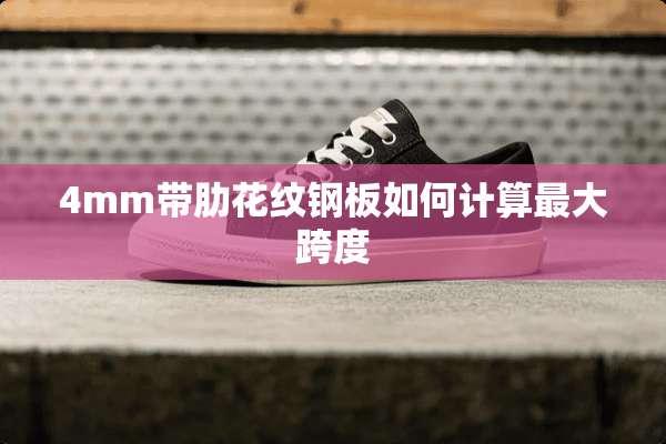 4mm带肋花纹钢板如何计算最大跨度