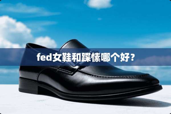 fed女鞋和蹀愫哪个好？