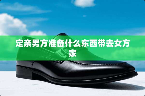 定亲男方准备什么东西带去女方家