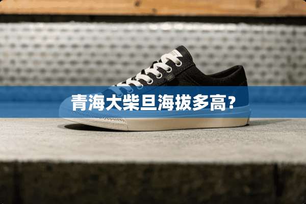 青海大柴旦海拔多高？