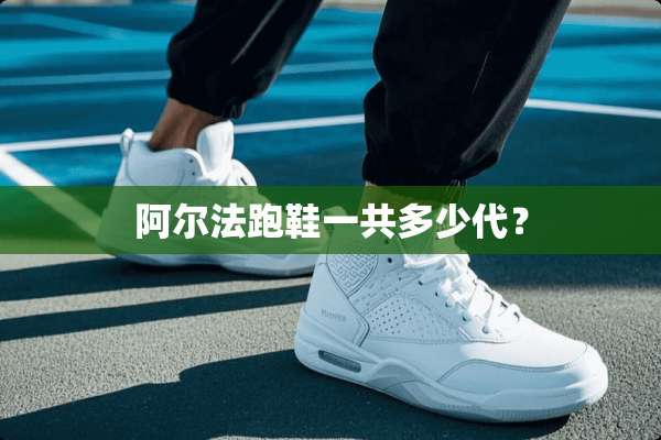 阿尔法跑鞋一共多少代？
