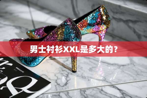 男士衬衫XXL是多大的？