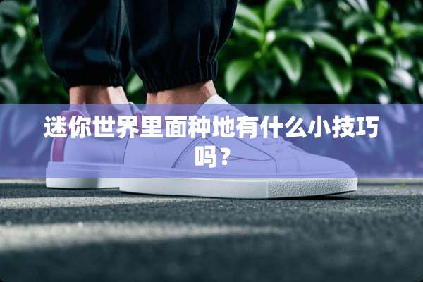 迷你世界里面种地有什么小技巧吗？