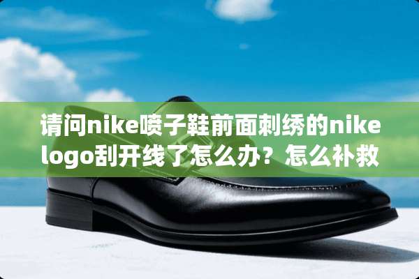请问nike喷子鞋前面刺绣的nikelogo刮开线了怎么办？怎么补救？