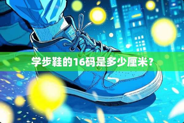 学步鞋的16码是多少厘米？