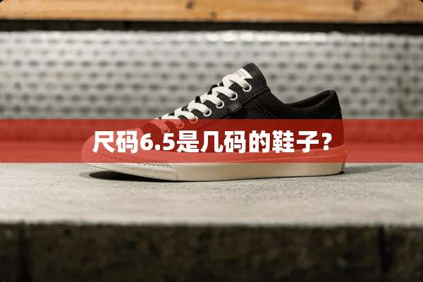 尺码6.5是几码的鞋子？