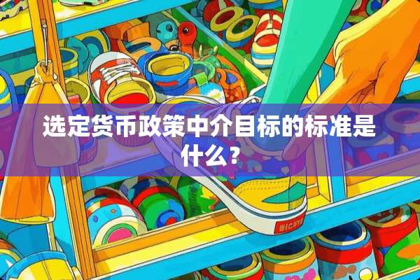 选定货币政策中介目标的标准是什么？