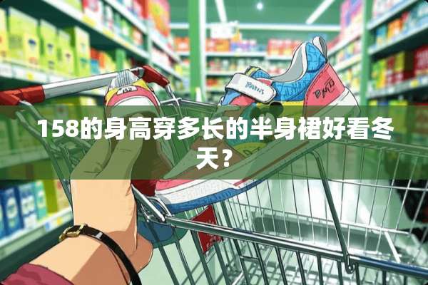 158的身高穿多长的半身裙好看冬天？