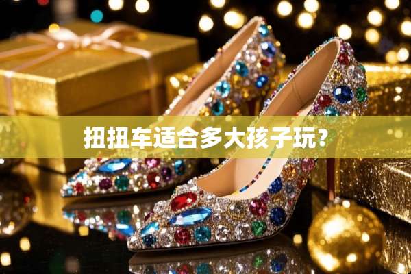 扭扭车适合多大孩子玩？