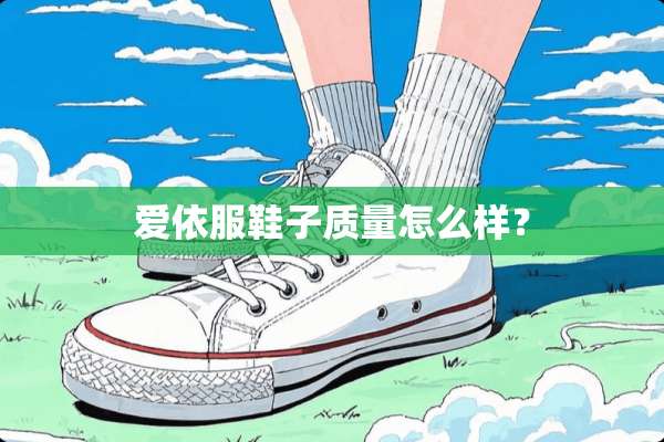 爱依服鞋子质量怎么样？