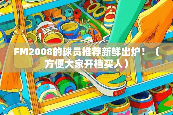 FM2008的球员推荐新鲜出炉！（方便大家开档买人）