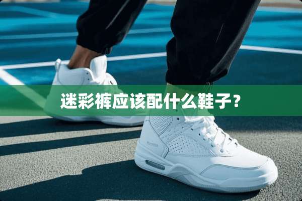 迷彩裤应该配什么鞋子？