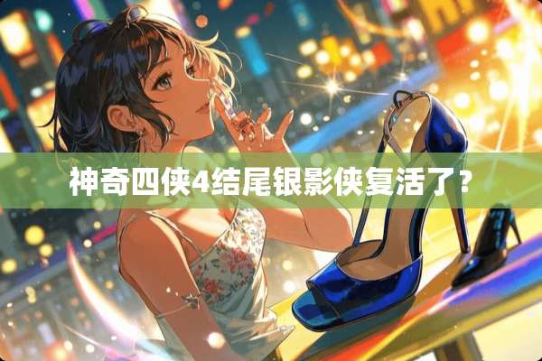 神奇四侠4结尾银影侠**了？