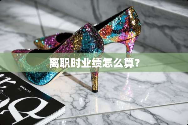 离职时业绩怎么算？