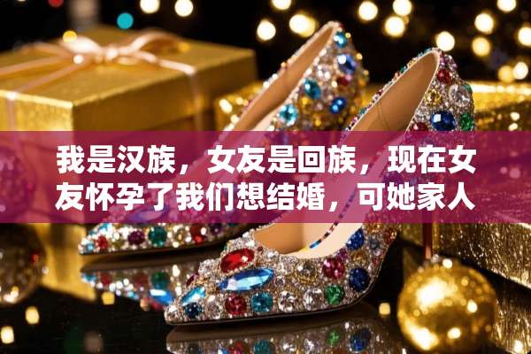 我是汉族，女友是回族，现在女友怀孕了我们想结婚，可她家人不同意怎么办