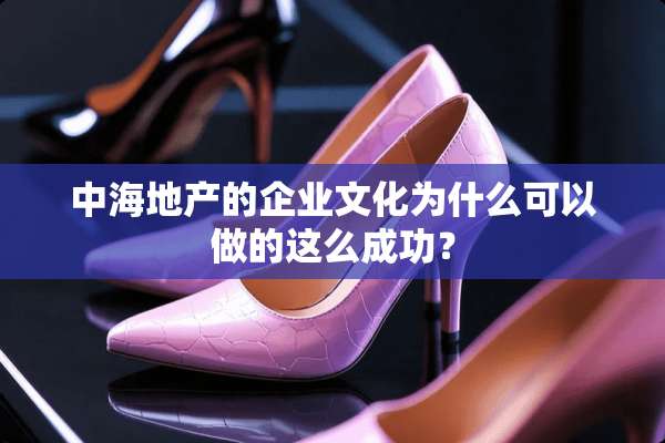 中海地产的企业文化为什么可以做的这么成功？