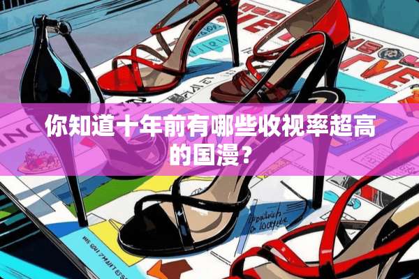 你知道十年前有哪些收视率超高的国漫？