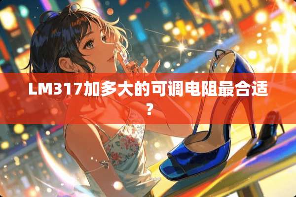 LM317加多大的可调电阻最合适？