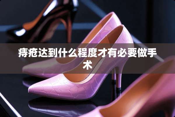 痔疮达到什么程度才有必要做手术