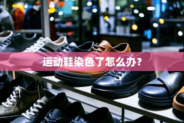 运动鞋染色了怎么办？