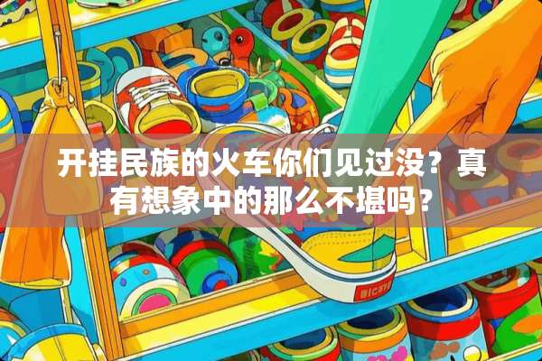 开挂民族的火车你们见过没？真有想象中的那么不堪吗？