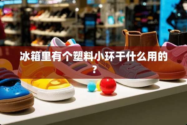 冰箱里有个塑料小环干什么用的？
