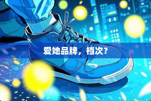 爱她品牌，档次？