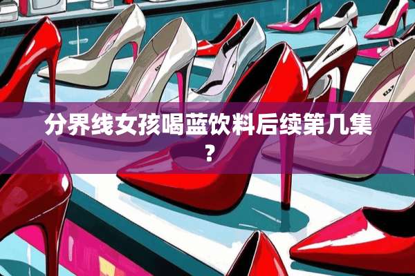 分界线女孩喝蓝饮料后续第几集？