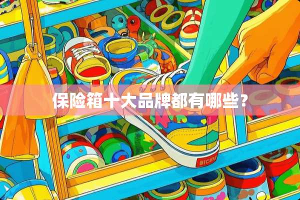 保险箱十大品牌都有哪些？