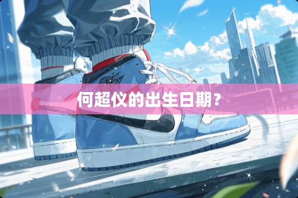 何超仪的出生日期？