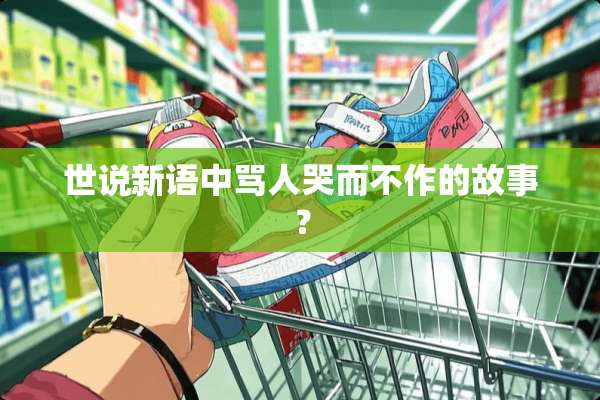 世说新语中骂人哭而不作的故事？