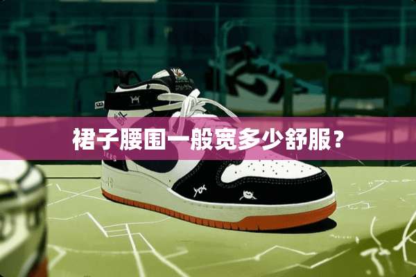 裙子腰围一般宽多少舒服？