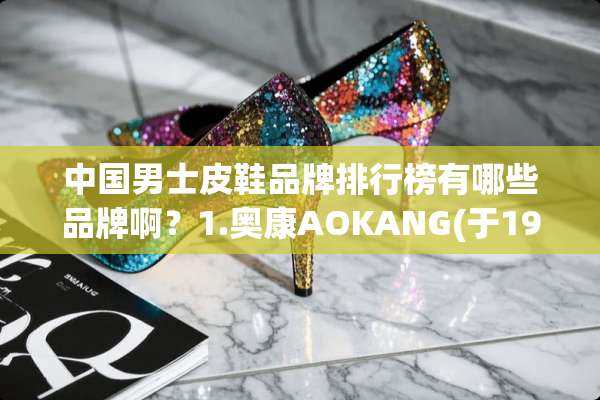 中国男士皮鞋品牌排行榜有哪些品牌啊？1.奥康AOKANG(于1988年